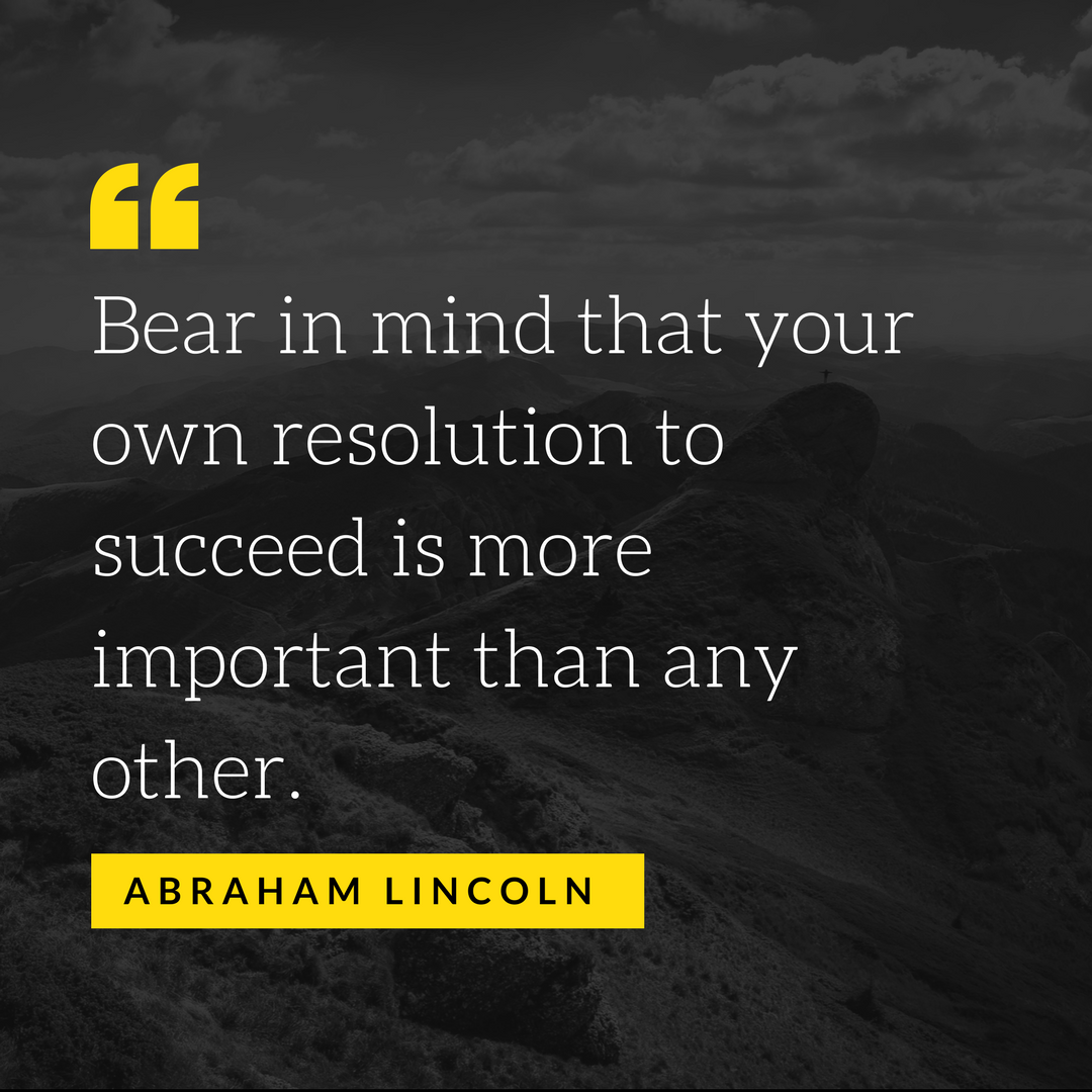 Bear in mind that your own resolution to succeed is more important than ...