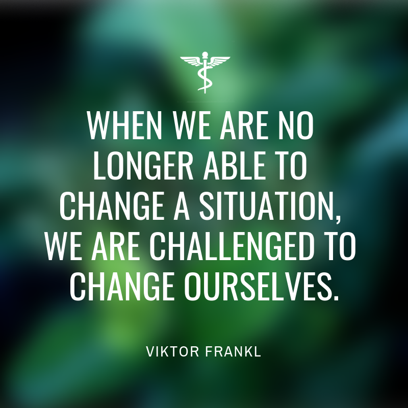 when we are no longer able to change a situation, we are challenged to change ourselves