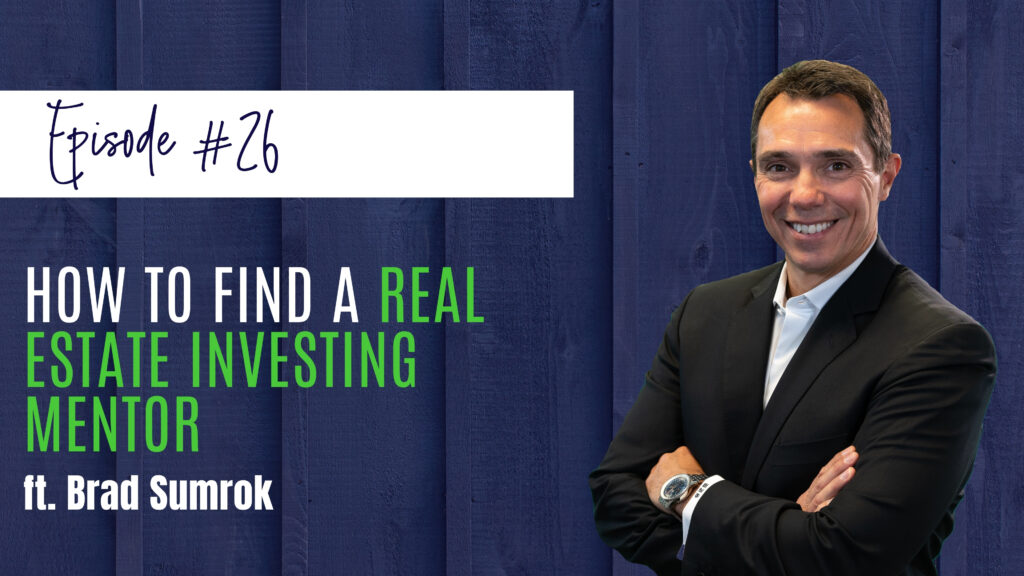 #26 How to Find a Real Estate Investing Mentor feat. Brad Sumrok
