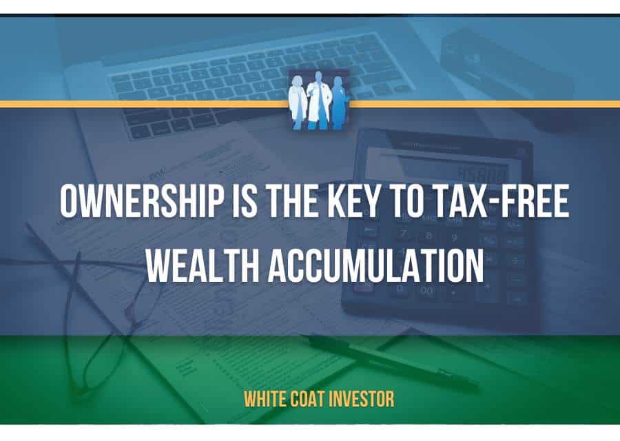 Ownership Is the Key to Tax-Free Wealth Accumulation