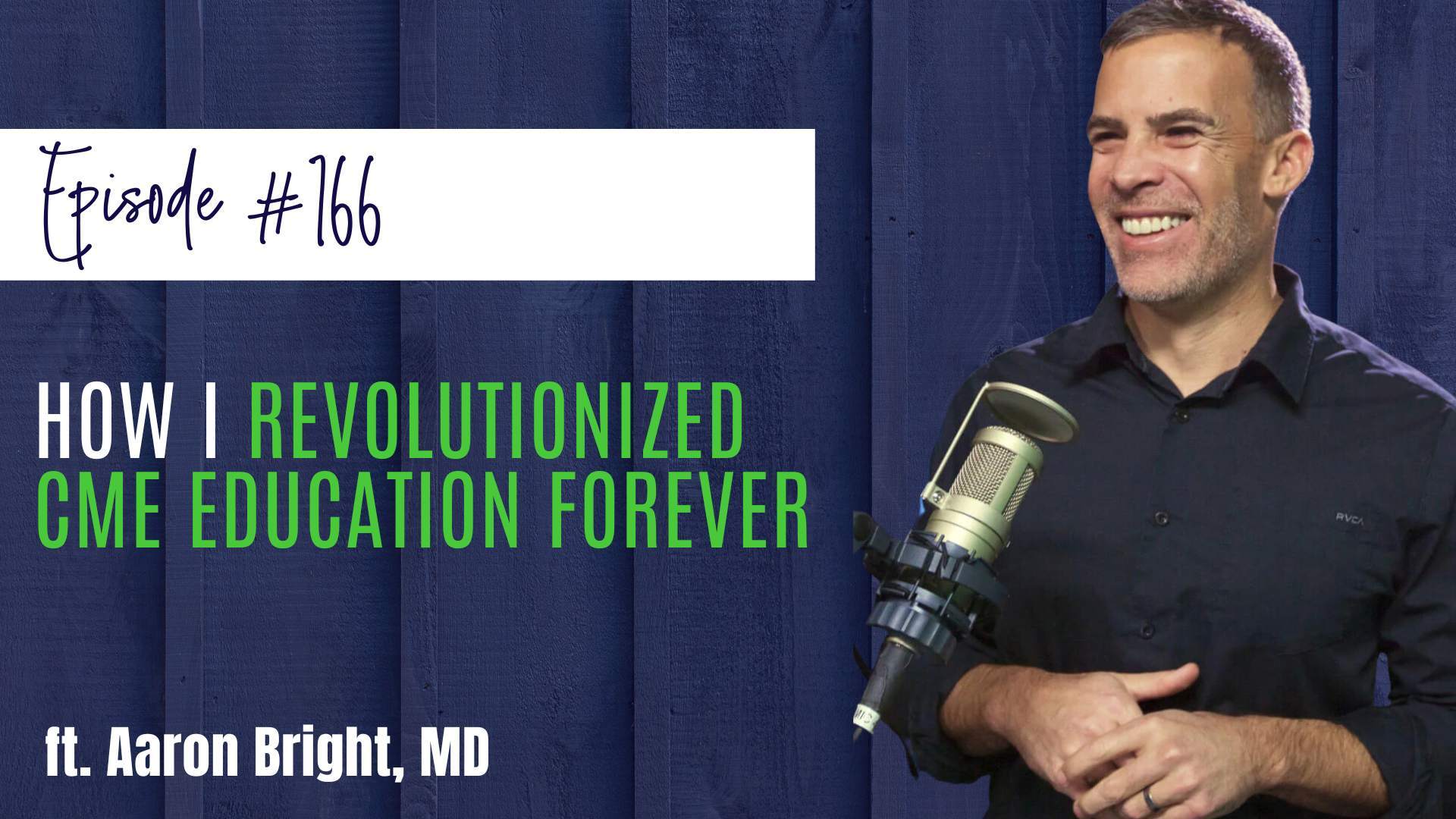 #166 How I Revolutionized CME Education Forever, ft. Aaron Bright, MD