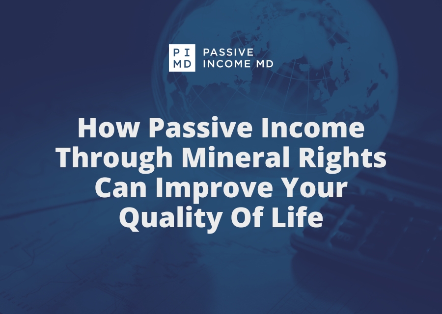 How Passive Income Through Mineral Rights Can Improve Your Quality Of Life