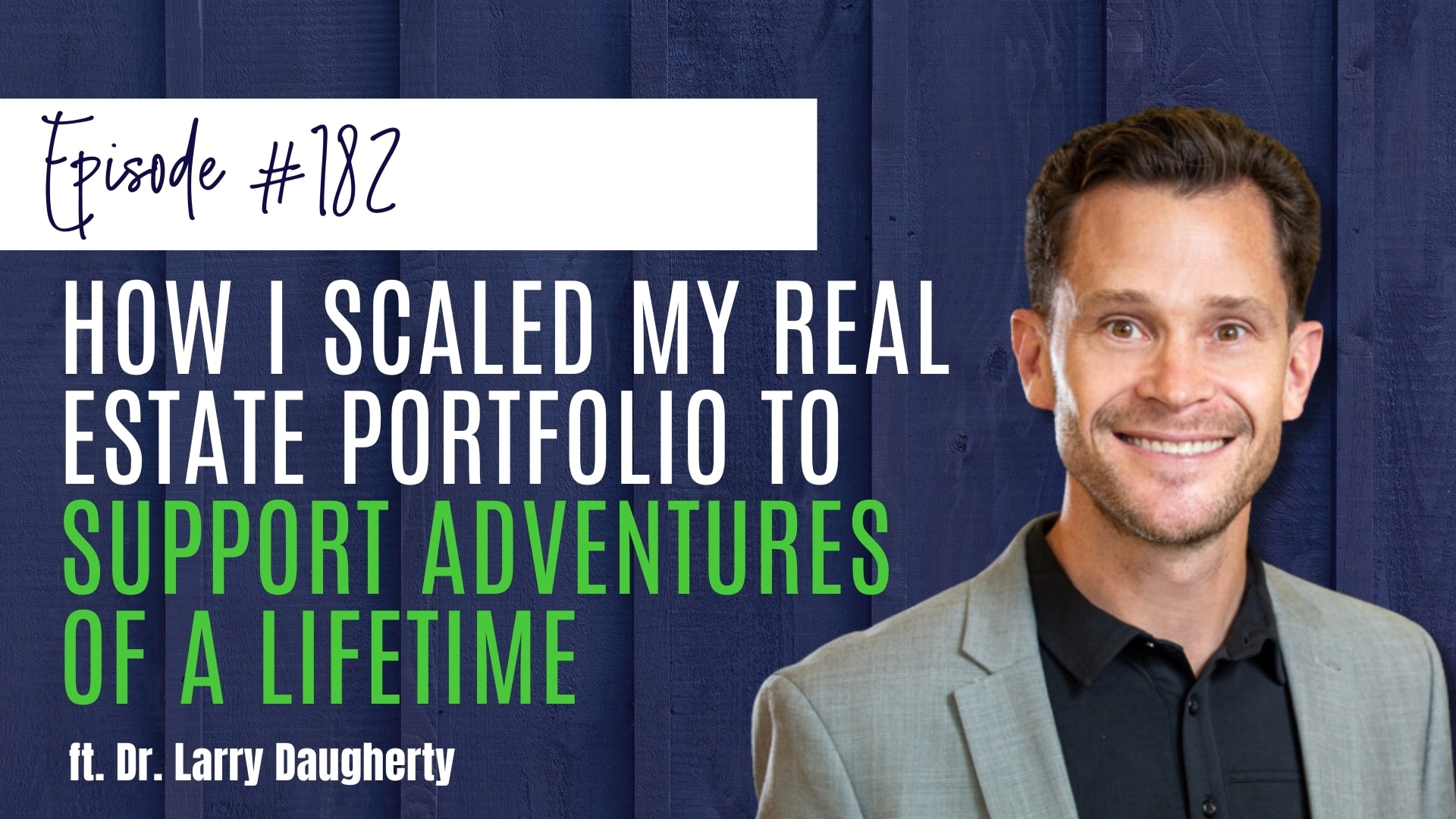 #182 How I Scaled My Real Estate Portfolio to Support Adventures of a Lifetime ft. Dr. Larry Daugherty