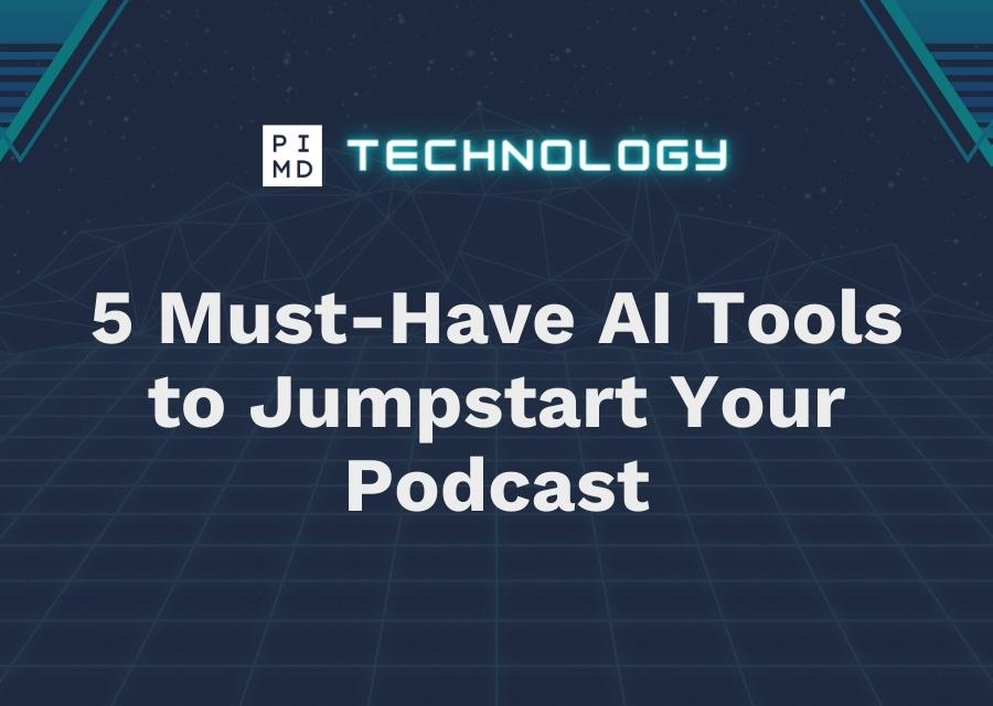 5 Must-Have AI Tools to Jumpstart Your Podcast