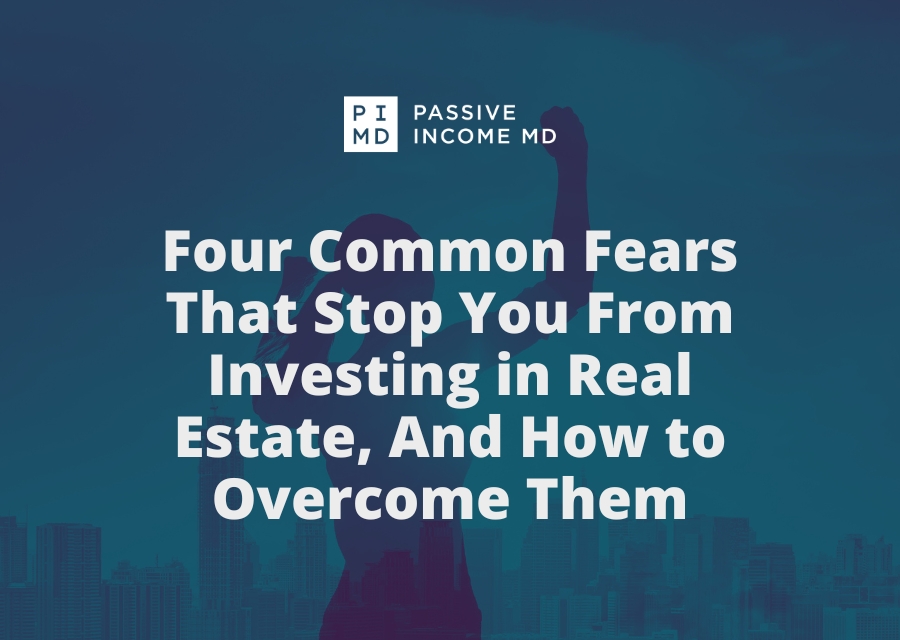 Four Common Fears That Stop You From Investing in Real Estate, And How to Overcome Them