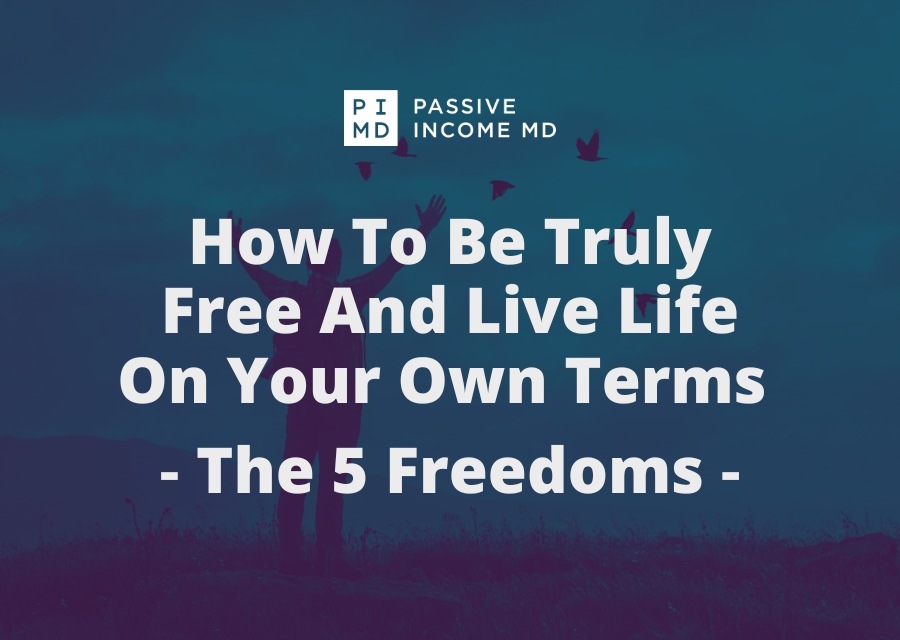 How To Be Truly Free And Live Life On Your Own Terms - The 5 Freedoms