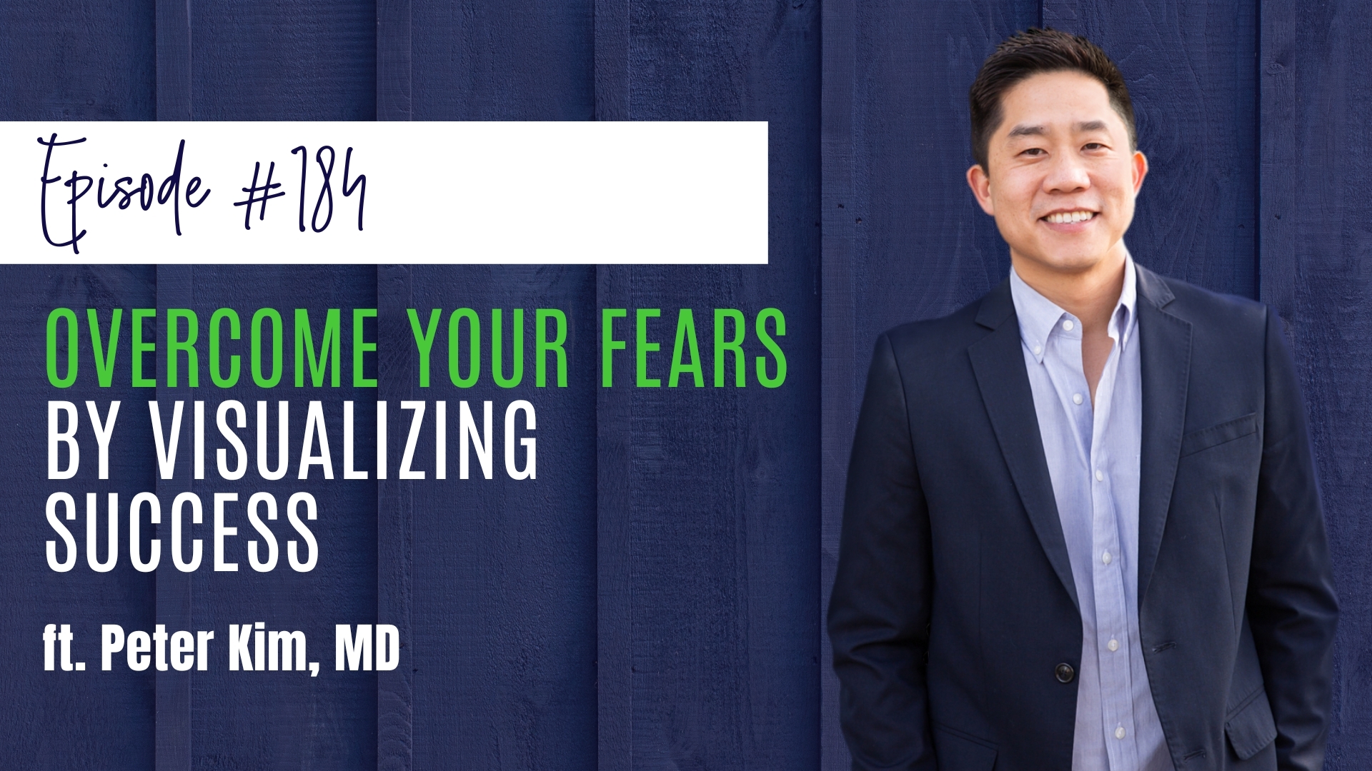 #184 Overcome Your Fears By Visualizing Success ft. Peter Kim, MD