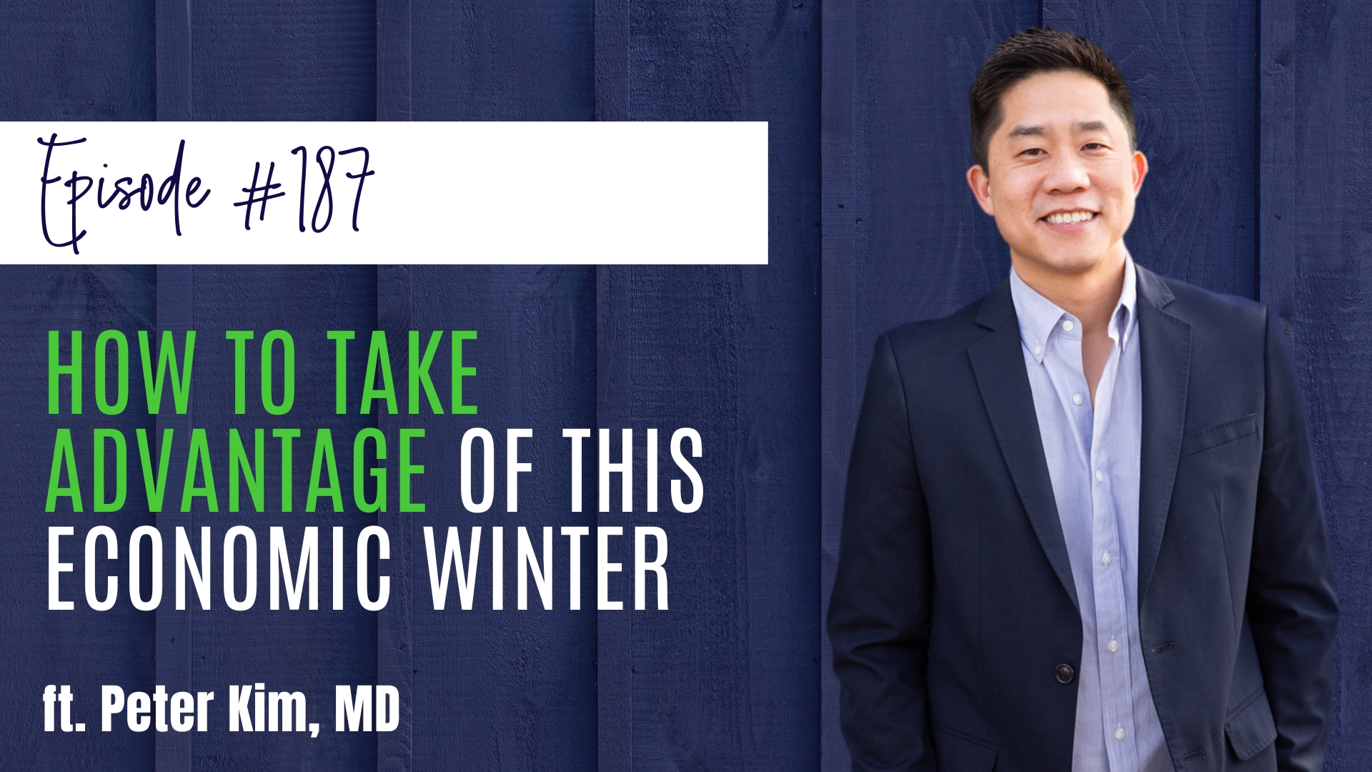 #187 How to Take Advantage of this Economic Winter ft. Peter Kim, MD