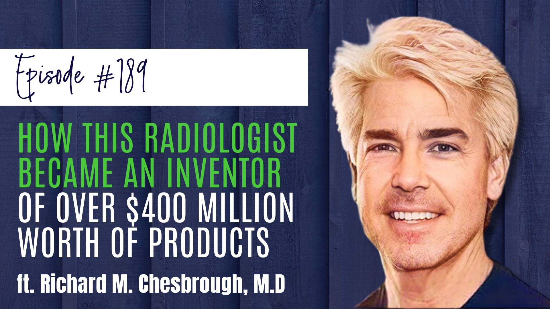 #189 How This Radiologist Became an Inventor of Over $400 Million Worth of Products ft. Richard M. Chesbrough, M.D