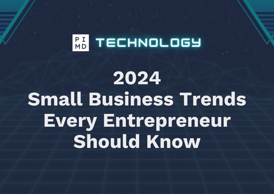 PIMD Tech - 2024 Small Business Trends Every Entrepreneur Should Know