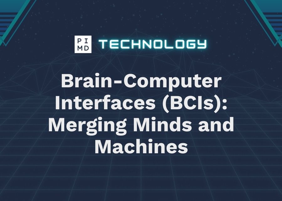 PIMD Tech - Brain-Computer Interfaces (BCIs) Merging Minds and Machines