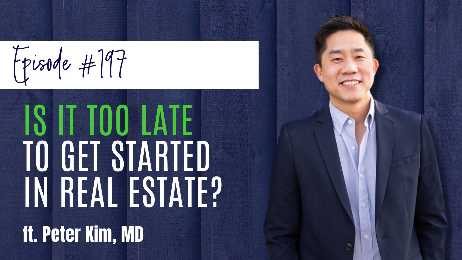 #197 Is It Too Late To Get Started in Real Estate, ft. Dr. Peter Kim