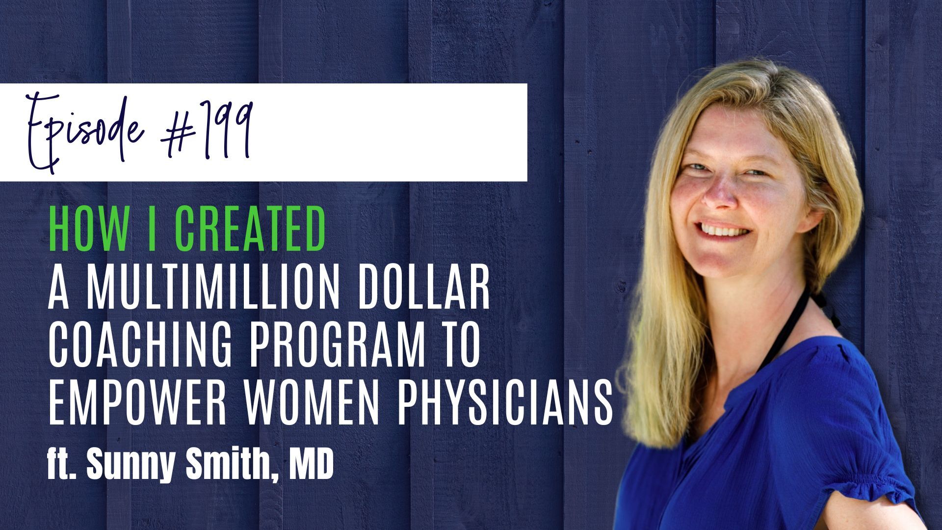 #199 How I Created a Multimillion Dollar Coaching Program to Empower Women Physicians, ft. Dr. Sunny Smith