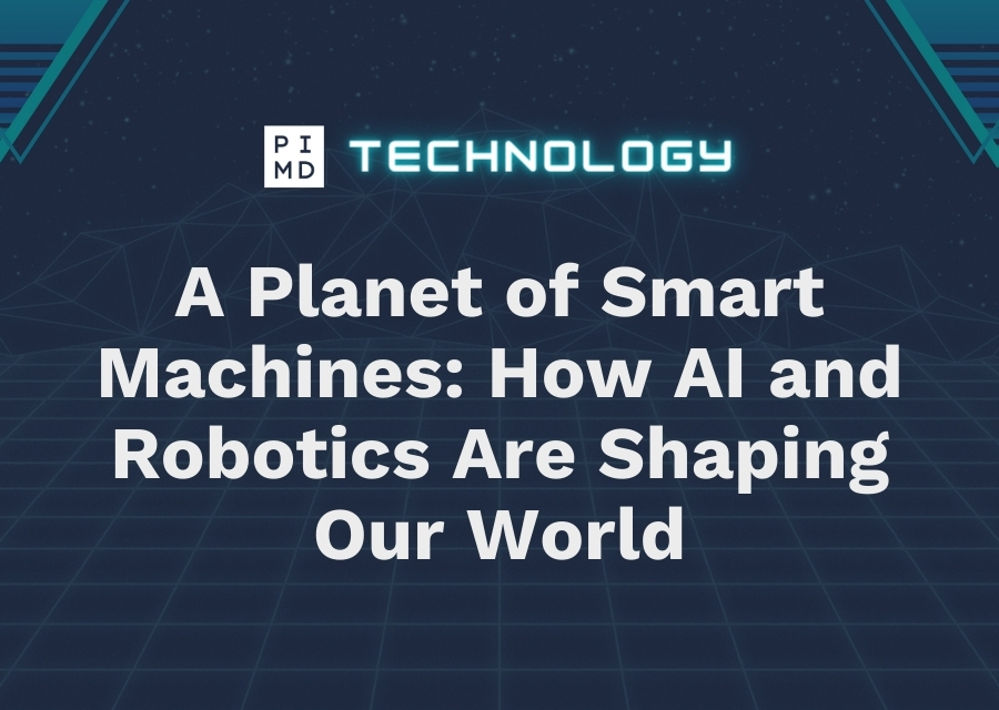 A Planet of Smart Machines How AI and Robotics Are Shaping Our World