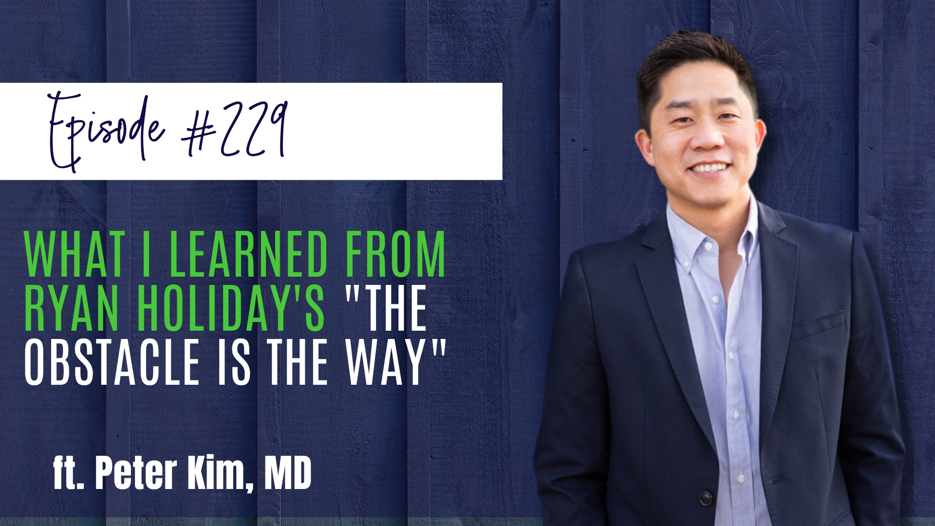 #229 What I Learned from Ryan Holiday's The Obstacle is the Way ft. Peter Kim, MD