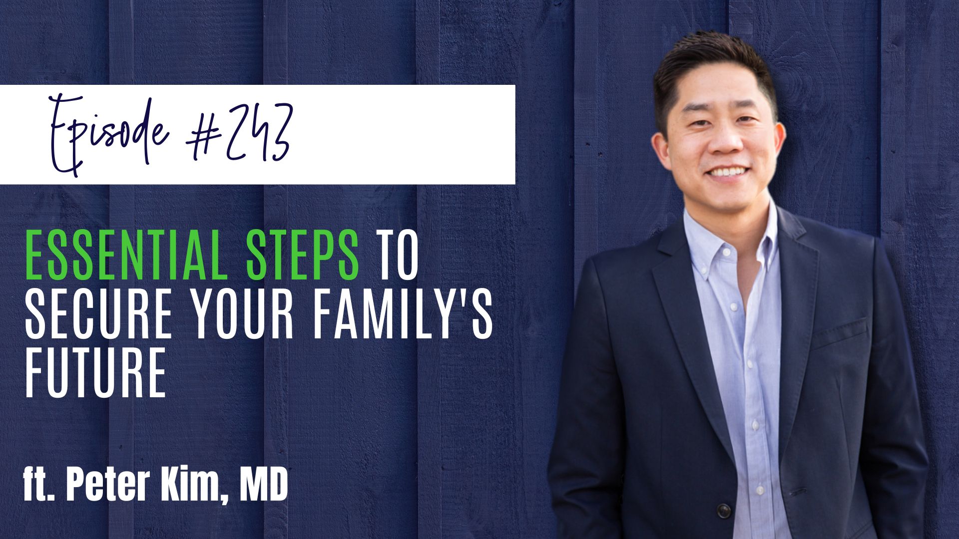 #243 Essential Steps to Secure Your Family's Future ft. Peter Kim, MD