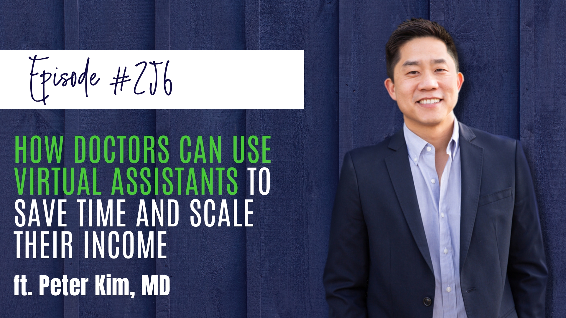 #256 How Doctors Can Use Virtual Assistants to Save Time and Scale Their Income ft. Peter Kim, MD