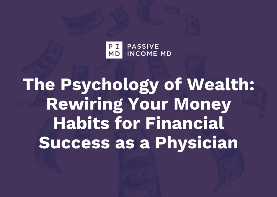 The Psychology of Wealth Rewiring Your Money Habits for Financial Success as a Physician