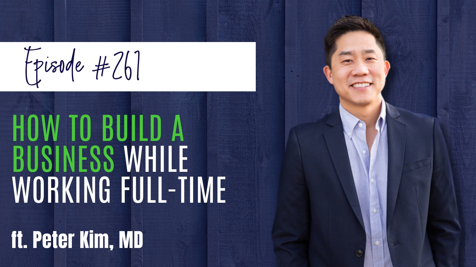 #261 How to Build a Business While Working Full-Time ft. Peter Kim, MD