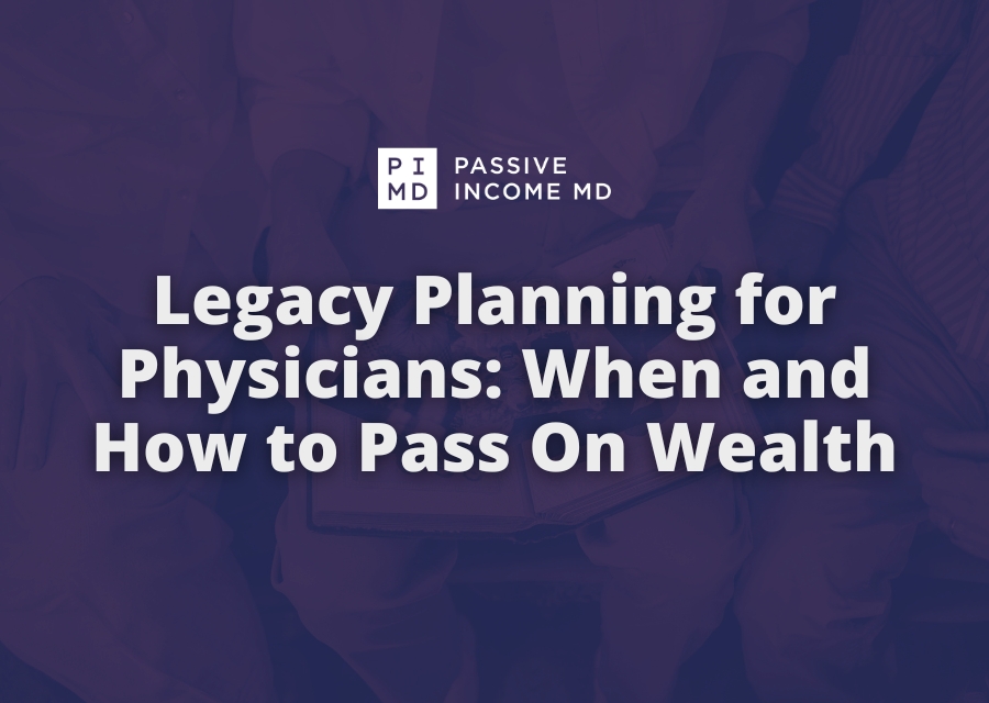 Legacy Planning for Physicians When and How to Pass On Wealth