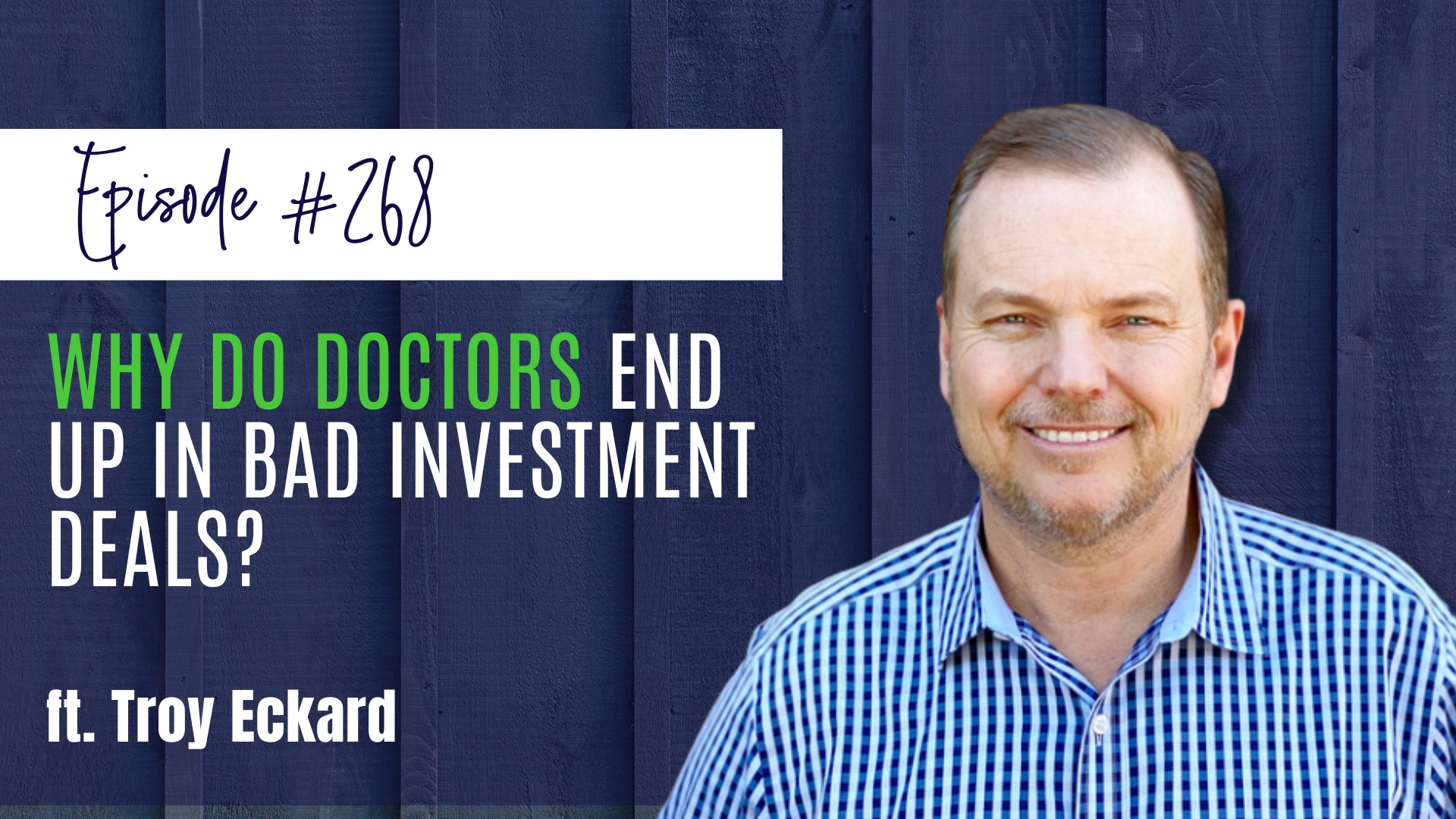 #268 Why Do Doctors End Up in Bad Investment Deals ft. Troy Eckard of Eckard Enterprises