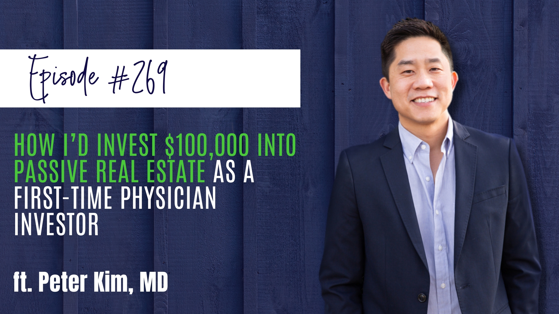 #269 How I’d Invest $100,000 Into Passive Real Estate as a First-Time Physician Investor ft. Peter Kim, MD