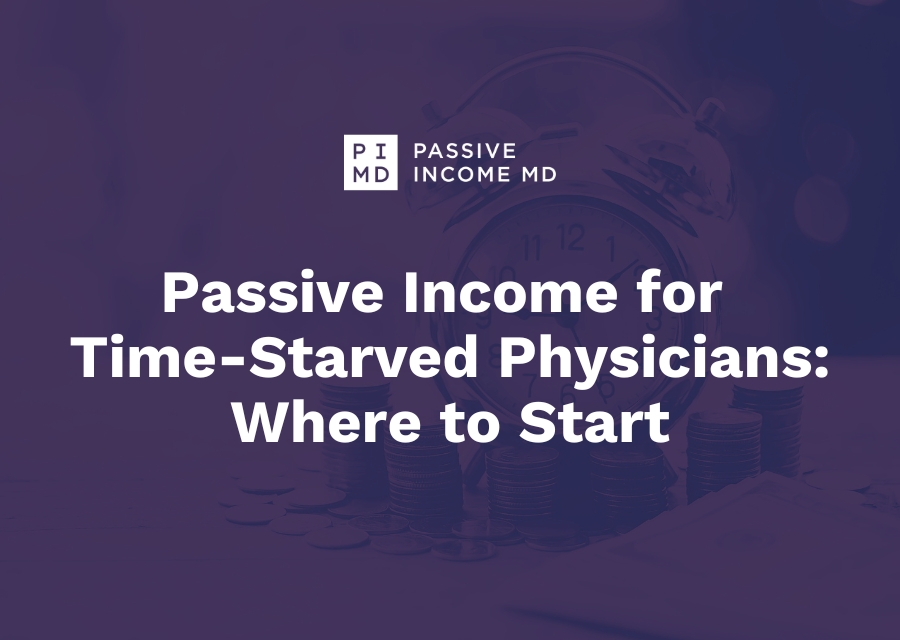 Passive Income for Time-Starved Physicians Where to Start