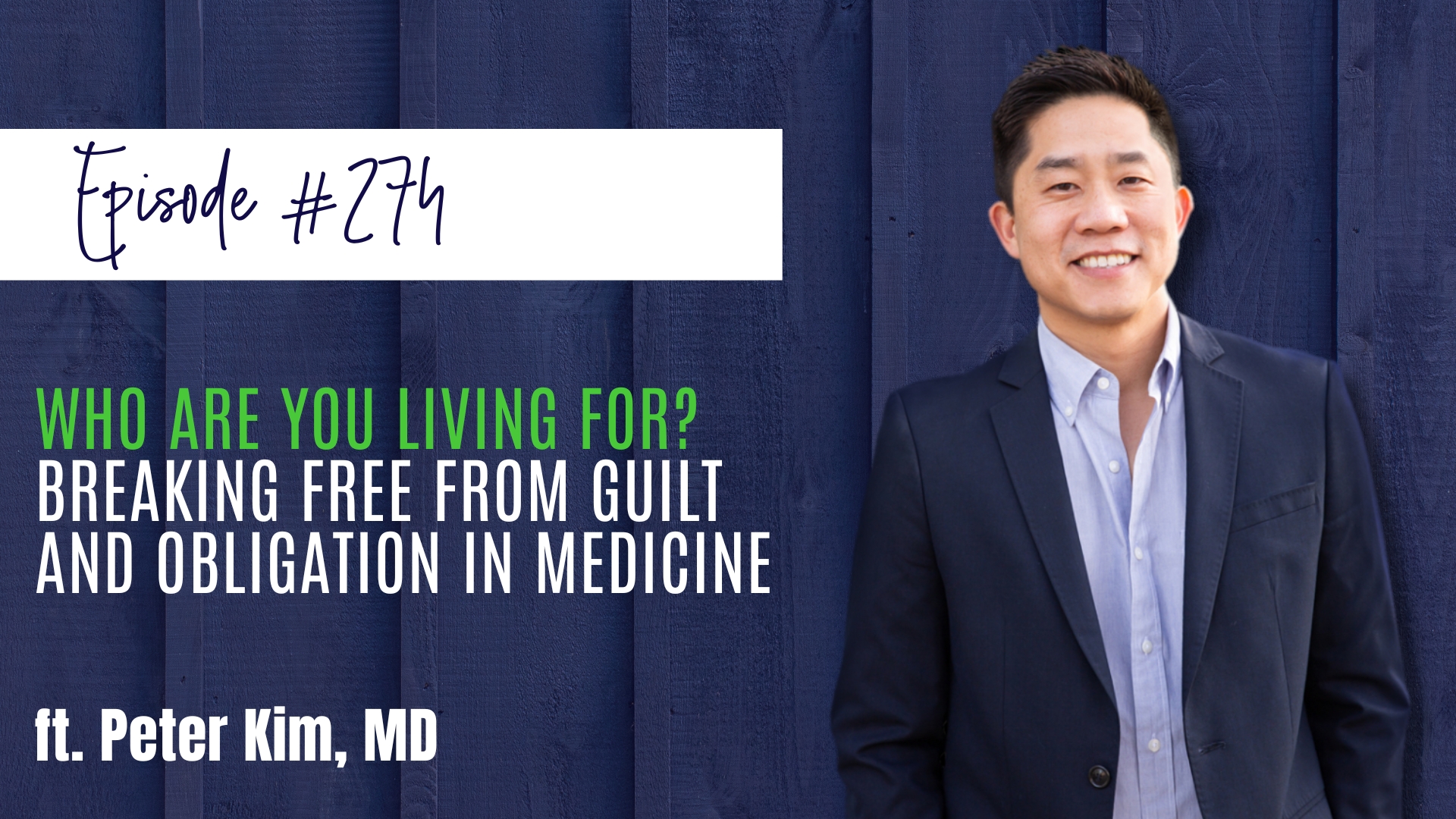 #274 Who Are You Living For Breaking Free from Guilt and Obligation in Medicine ft. Peter Kim, MD