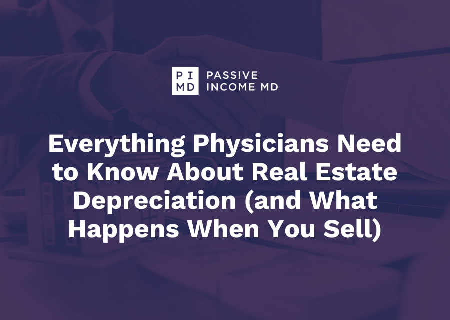 Everything Physicians Need to Know About Real Estate Depreciation (and What Happens When You Sell)