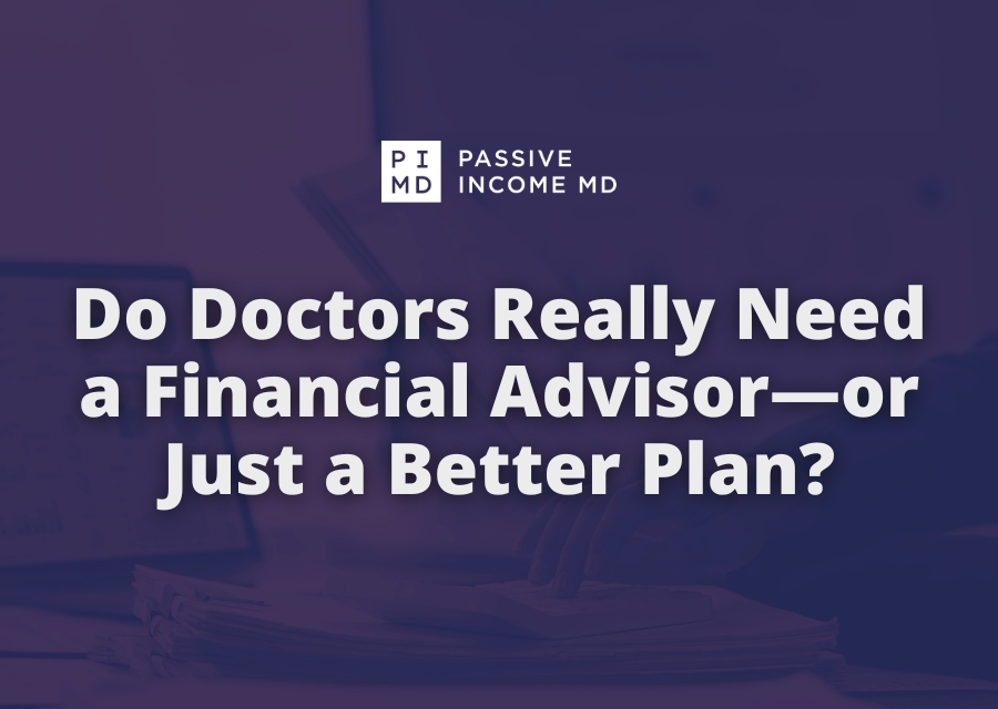 Do Doctors Really Need a Financial Advisor—or Just a Better Plan