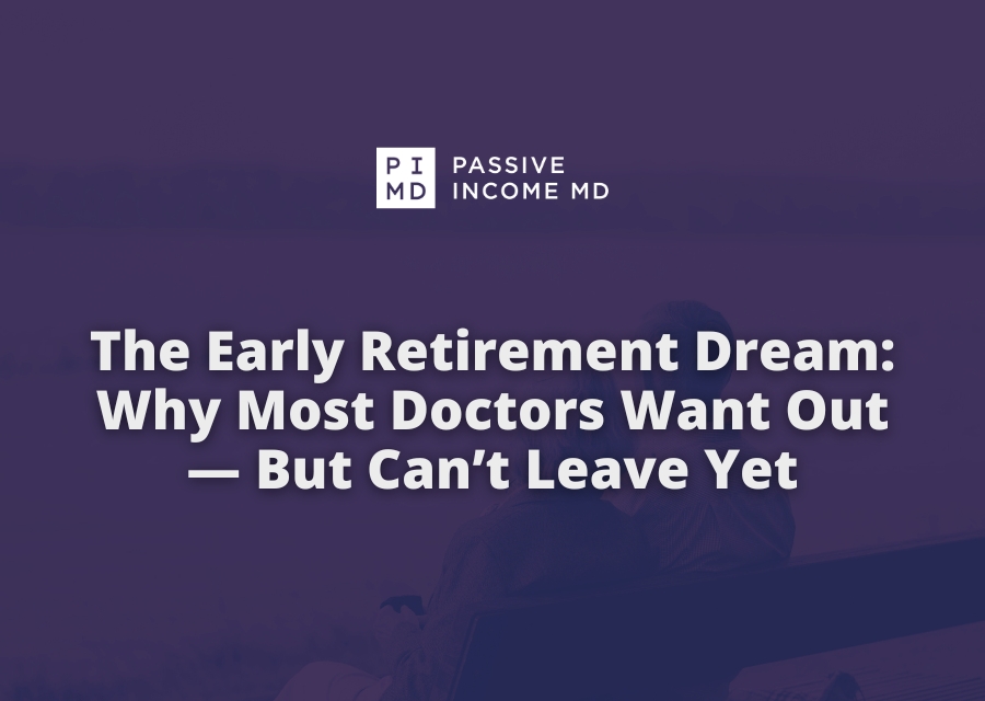 The Early Retirement Dream Why Most Doctors Want Out — But Can’t Leave Yet