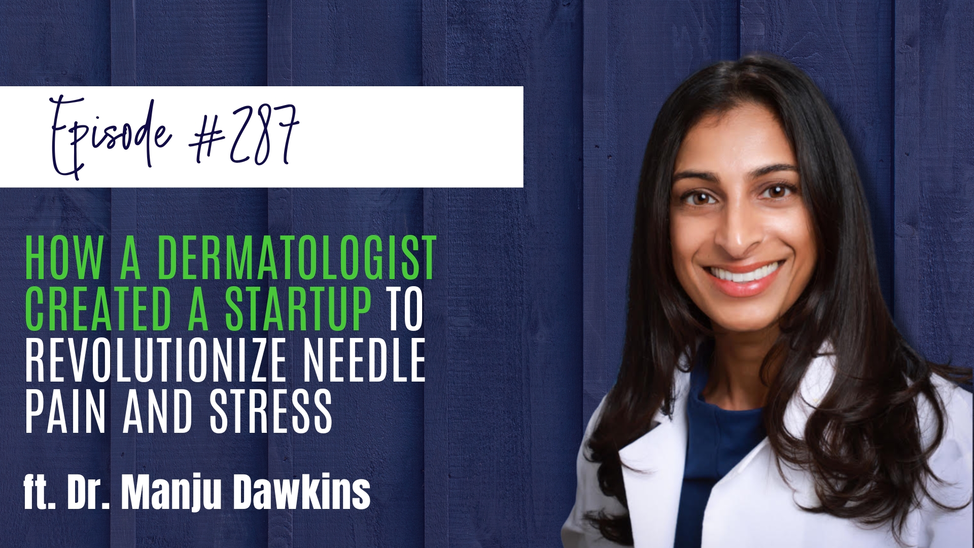 #287 How a Dermatologist Created a Startup to Revolutionize Needle Pain and Stress ft. Dr. Manju Dawkins