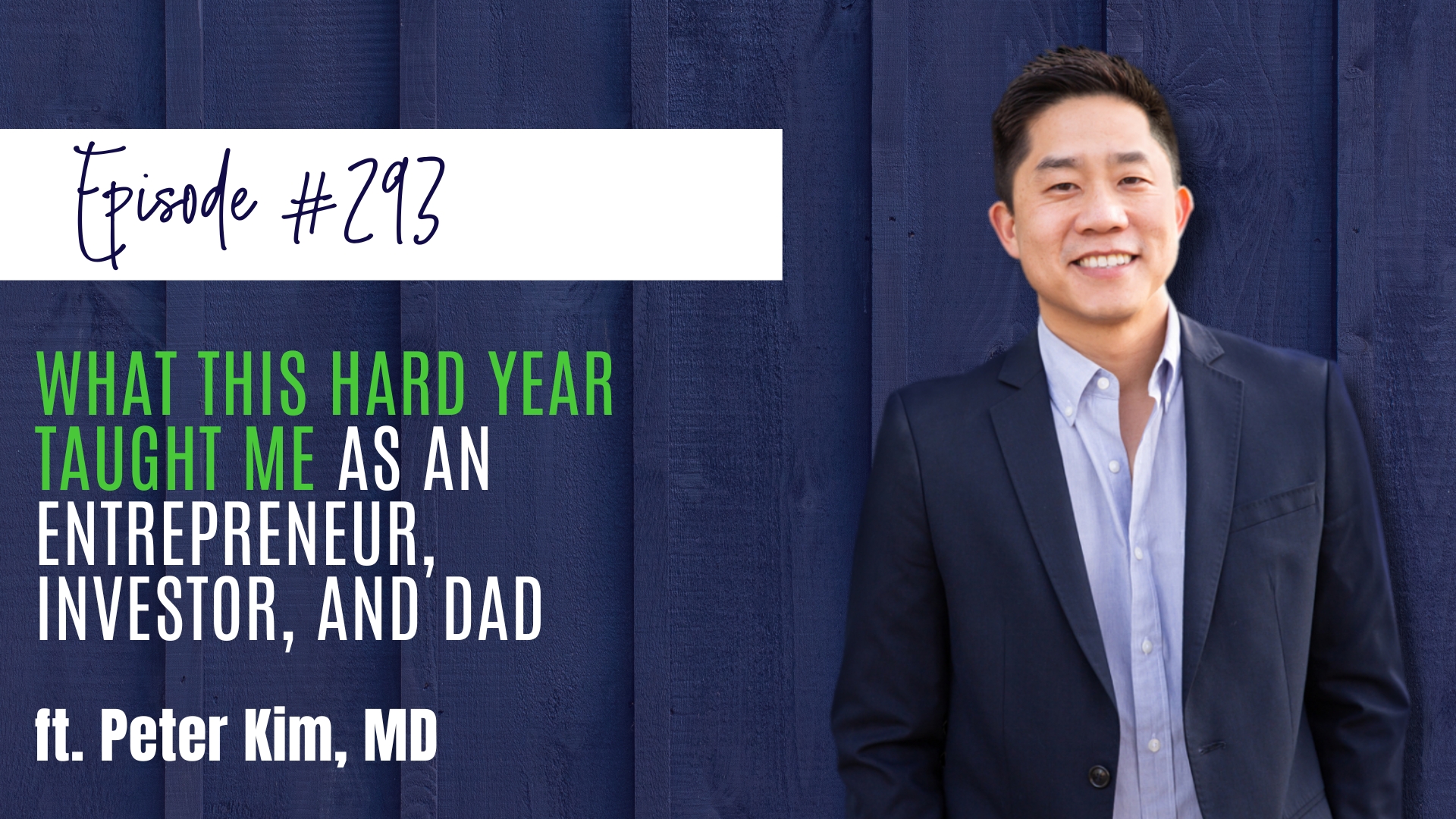 #293 What This Hard Year Taught Me as an Entrepreneur, Investor, and Dad ft. Peter Kim, MD