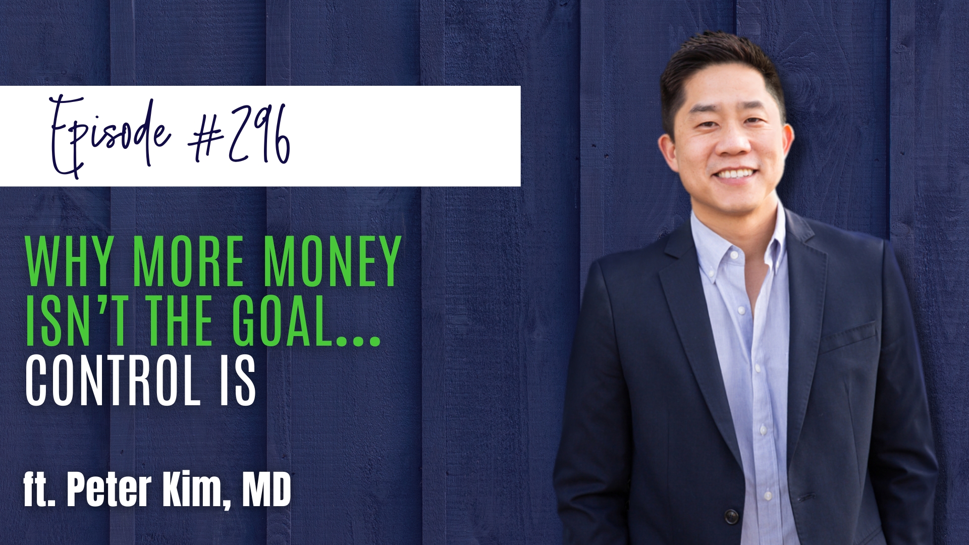 #296 Why More Money Isn’t the Goal… Control Is ft. Peter Kim, MD