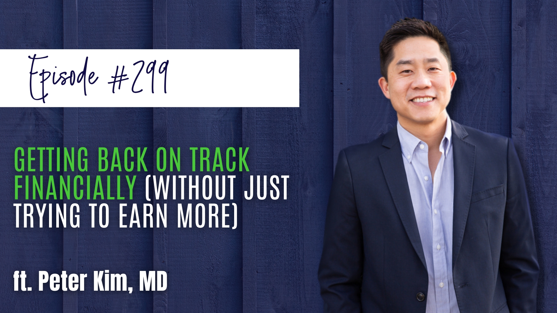 #299 Getting Back on Track Financially (Without Just Trying to Earn More) ft. Peter Kim, MD