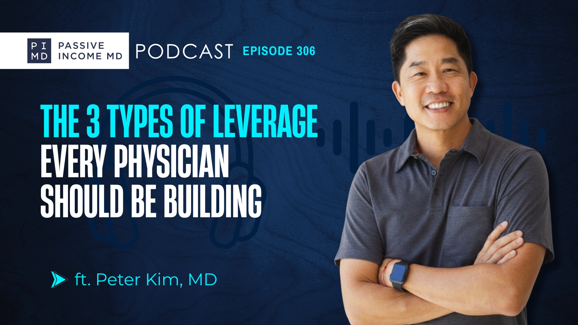 #306 The 3 Types of Leverage Every Physician Should Be Building ft. Peter Kim, MD