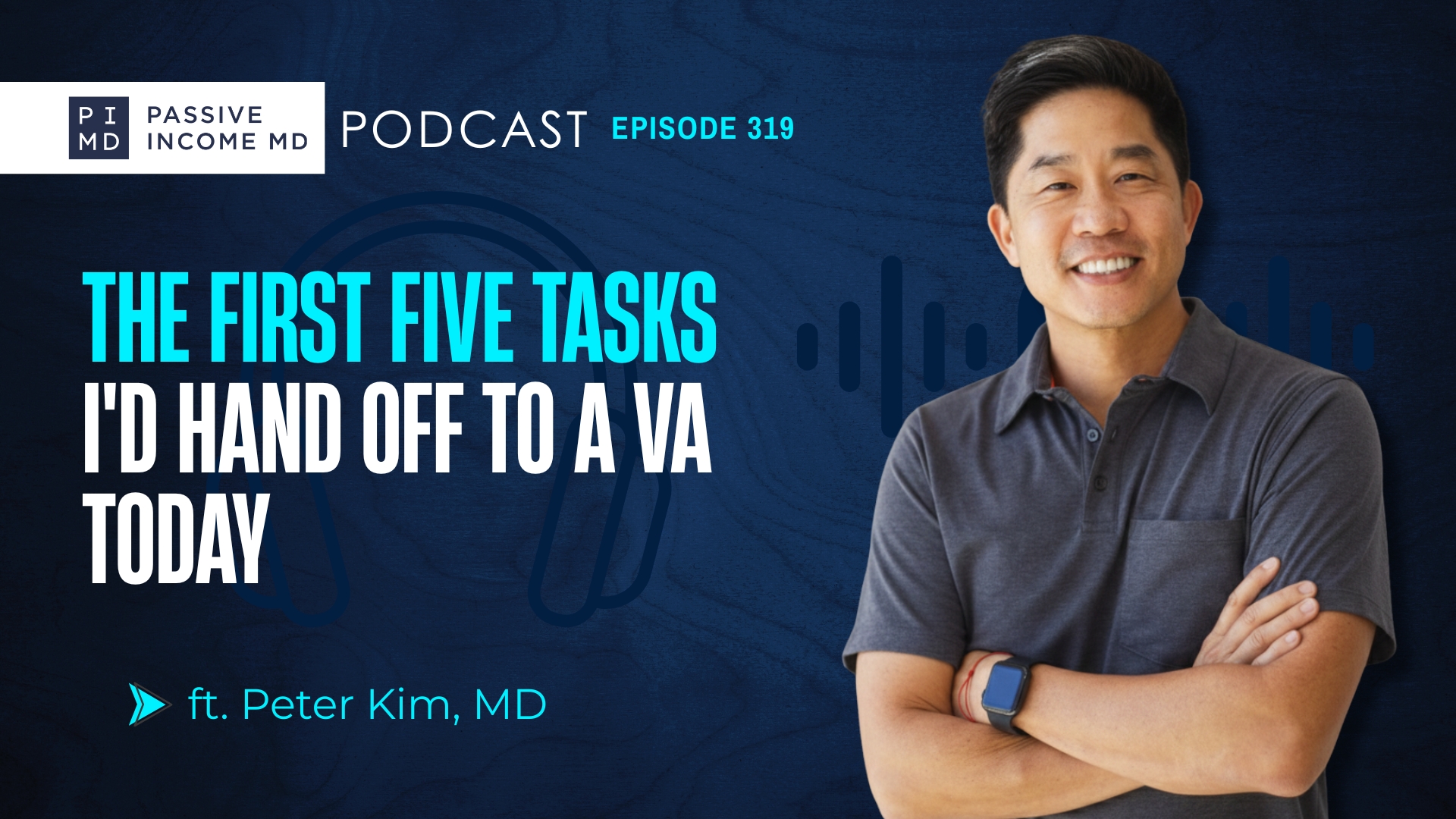 #319 The First Five Tasks I'd Hand Off to a VA Today ft. Peter Kim, MD