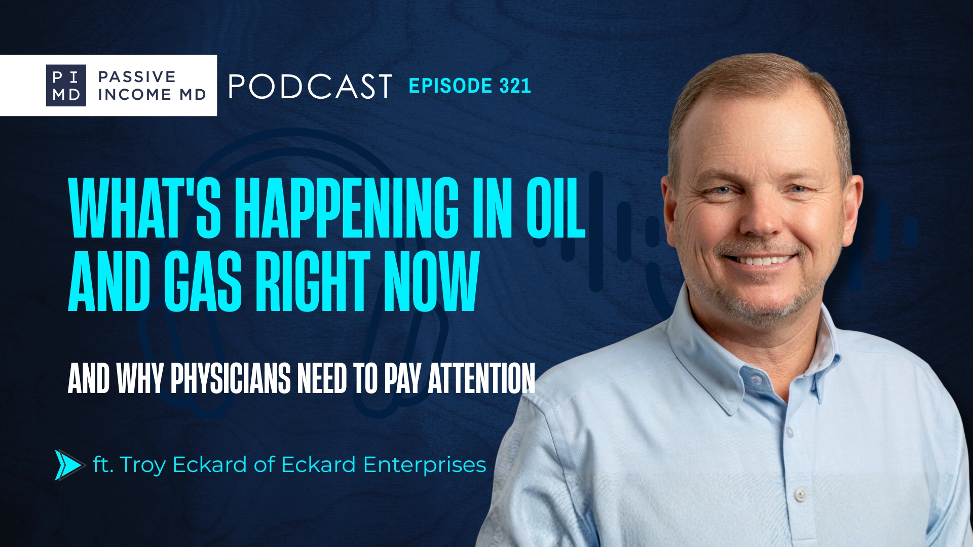 #321 What's Happening in Oil and Gas Right Now (And Why Physicians Need to Pay Attention) ft. Troy Eckard of Eckard Enterprises
