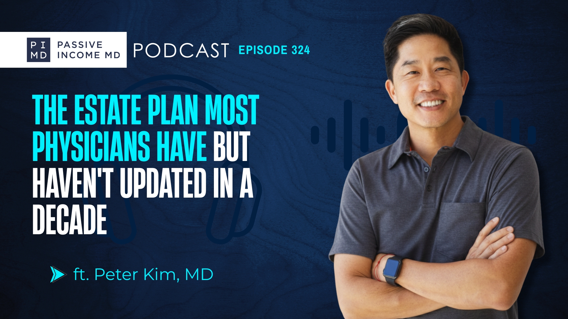 #324 The Estate Plan Most Physicians Have But Haven't Updated in a Decade ft. Peter Kim, MD