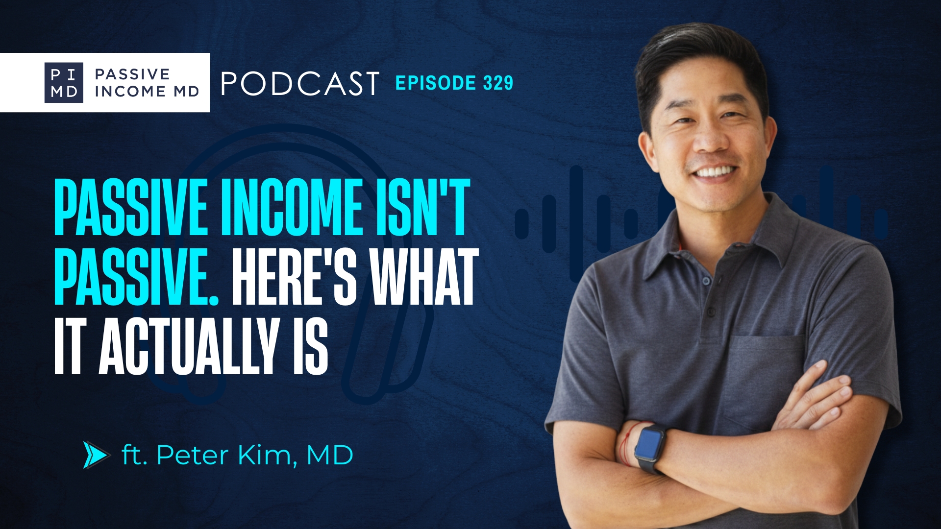 #329 Passive Income Isn't Passive. Here's What It Actually Is. ft. Peter Kim, MD