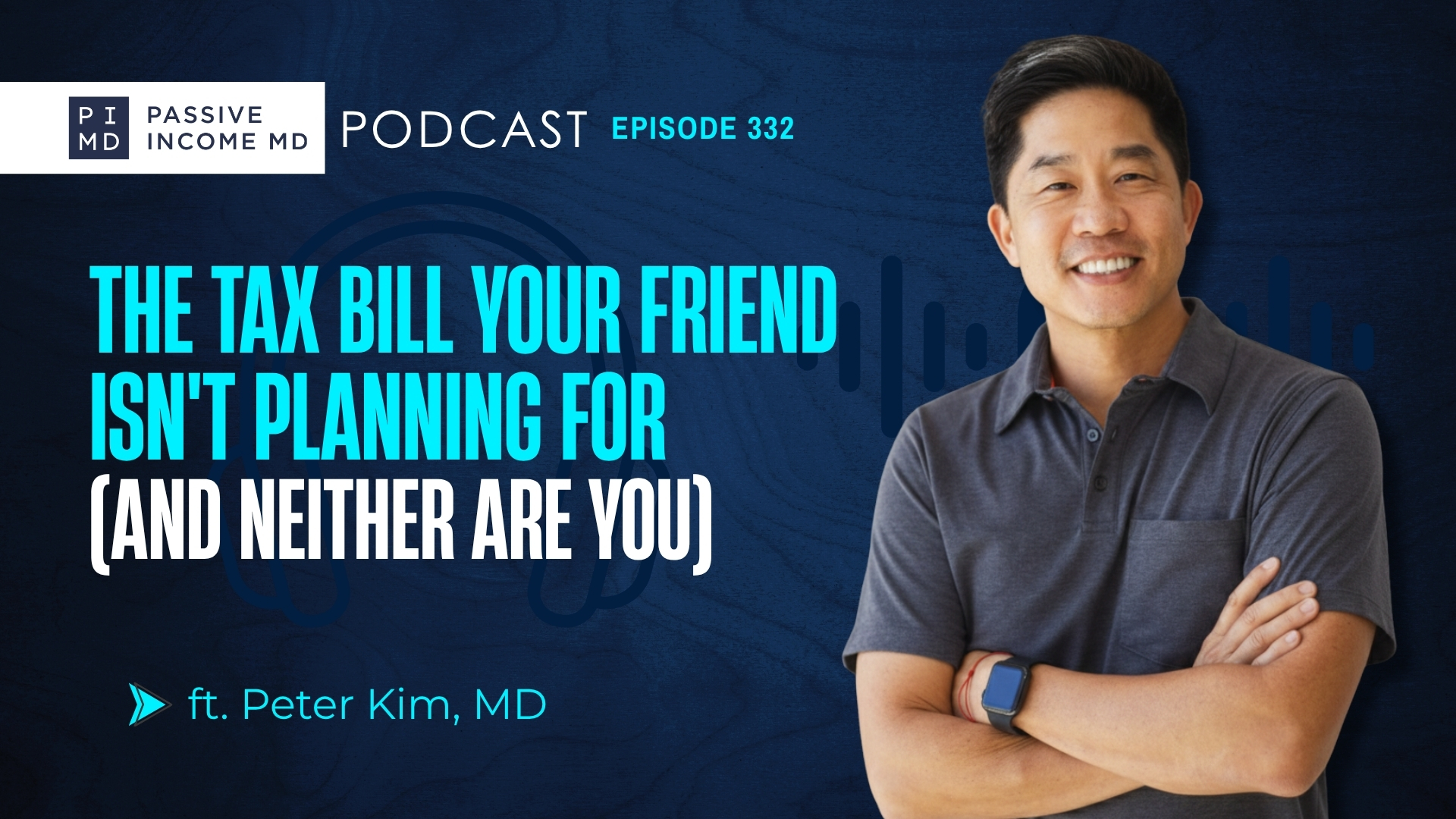 #332 The Tax Bill Your Friend Isn't Planning For (And Neither Are You) ft. Peter Kim, MD