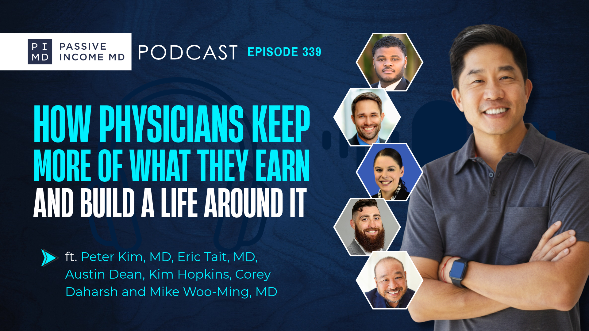 #339 How Physicians Keep More of What They Earn (and Build a Life Around It) ft. Peter Kim, MD, Eric Tait, MD, Austin Dean, Kim Hopkins, Corey Daharsh, and Mike Woo-Ming, MD